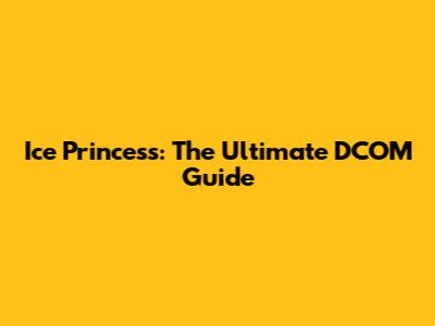 Ice Princess: The Ultimate DCOM Guide