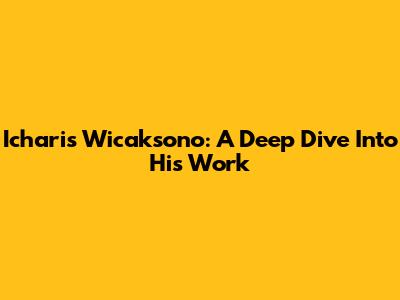 Icharis Wicaksono: A Deep Dive Into His Work