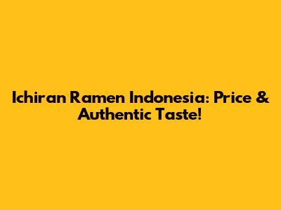 Ichiran Ramen Indonesia: Price & Authentic Taste!