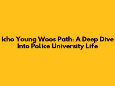 Icho Young Woo's Path: A Deep Dive Into Police University Life
