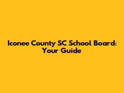 Iconee County SC School Board: Your Guide