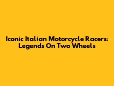 Iconic Italian Motorcycle Racers: Legends On Two Wheels