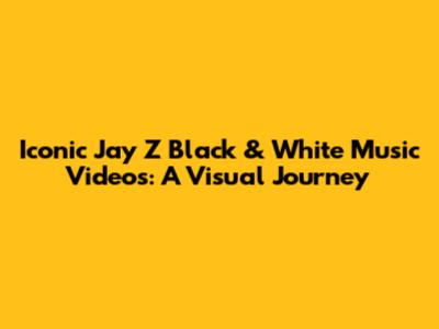 Iconic Jay Z Black & White Music Videos: A Visual Journey