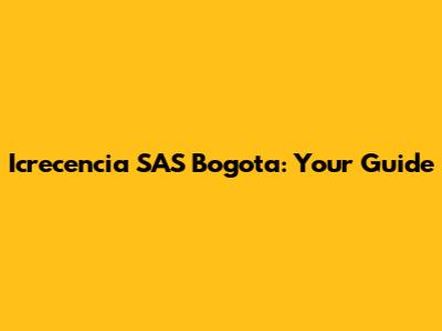 Icrecencia SAS Bogota: Your Guide