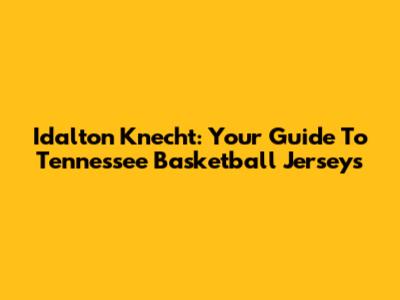 Idalton Knecht: Your Guide To Tennessee Basketball Jerseys
