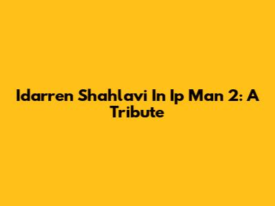 Idarren Shahlavi In Ip Man 2: A Tribute