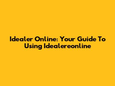 Idealer Online: Your Guide To Using Idealereonline