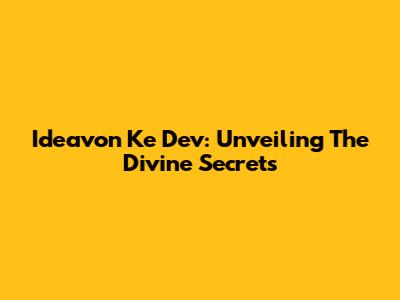 Ideavon Ke Dev: Unveiling The Divine Secrets