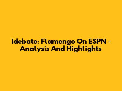 Idebate: Flamengo On ESPN - Analysis And Highlights