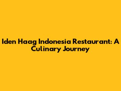 Iden Haag Indonesia Restaurant: A Culinary Journey