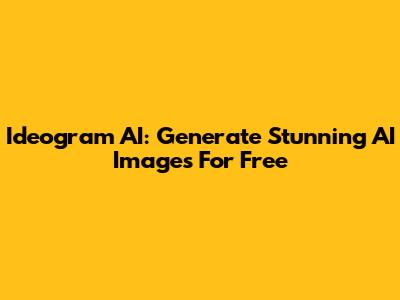 Ideogram AI: Generate Stunning AI Images For Free