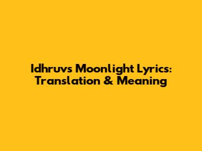 Idhruv's Moonlight Lyrics: Translation & Meaning