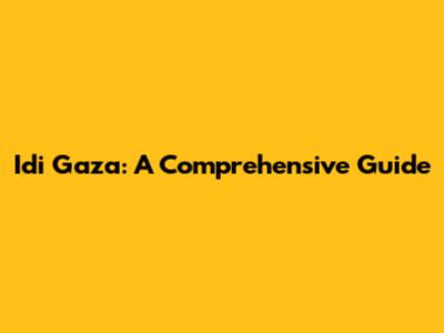 Idi Gaza: A Comprehensive Guide