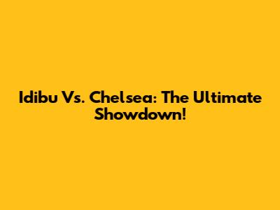 Idibu Vs. Chelsea: The Ultimate Showdown!