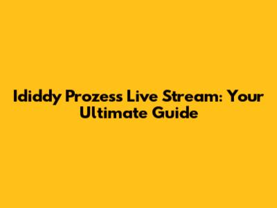 Ididdy Prozess Live Stream: Your Ultimate Guide