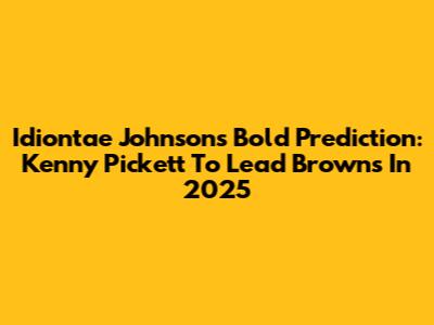 Idiontae Johnson's Bold Prediction: Kenny Pickett To Lead Browns In 2025