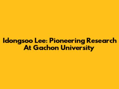 Idongsoo Lee: Pioneering Research At Gachon University