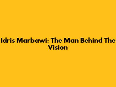 Idris Marbawi: The Man Behind The Vision
