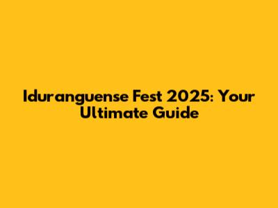 Iduranguense Fest 2025: Your Ultimate Guide
