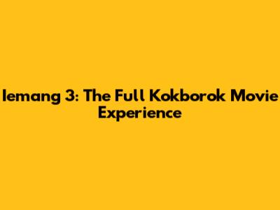 Iemang 3: The Full Kokborok Movie Experience