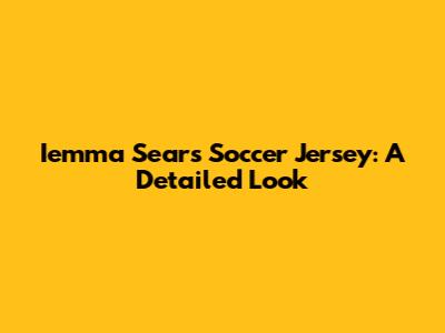 Iemma Sears Soccer Jersey: A Detailed Look