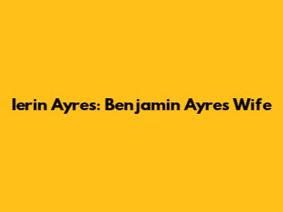 Ierin Ayres: Benjamin Ayres' Wife