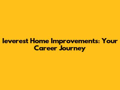 Ieverest Home Improvements: Your Career Journey