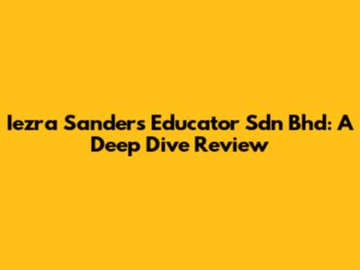 Iezra Sanders Educator Sdn Bhd: A Deep Dive Review