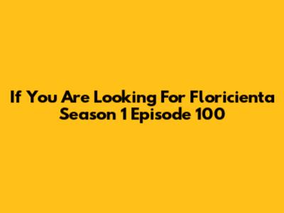If You Are Looking For Floricienta Season 1 Episode 100