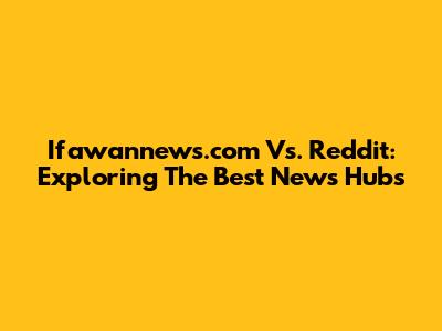 Ifawannews.com Vs. Reddit: Exploring The Best News Hubs