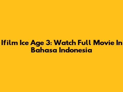 Ifilm Ice Age 3: Watch Full Movie In Bahasa Indonesia