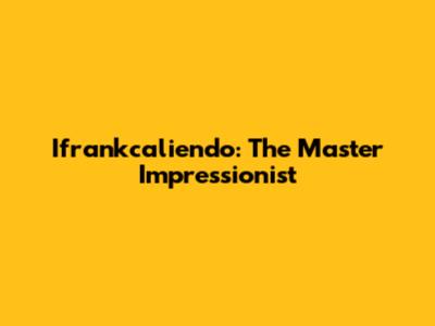 Ifrankcaliendo: The Master Impressionist