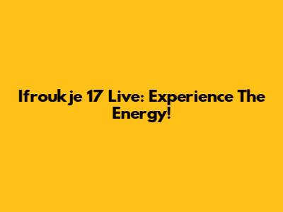Ifroukje 17 Live: Experience The Energy!