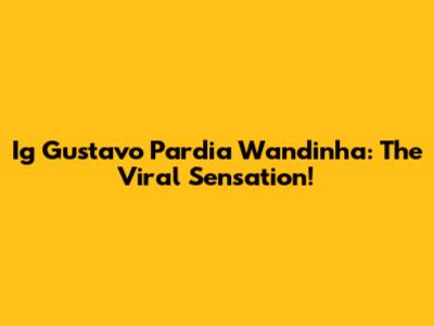 Ig Gustavo Pardia Wandinha: The Viral Sensation!