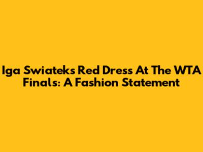 Iga Swiatek's Red Dress At The WTA Finals: A Fashion Statement