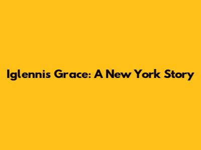 Iglennis Grace: A New York Story