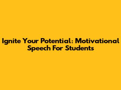 Ignite Your Potential: Motivational Speech For Students
