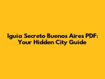 Iguia Secreto Buenos Aires PDF: Your Hidden City Guide