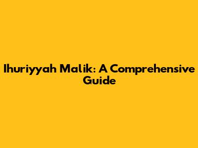 Ihuriyyah Malik: A Comprehensive Guide