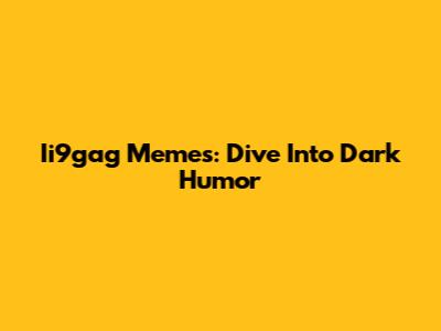 Ii9gag Memes: Dive Into Dark Humor