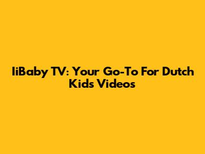 IiBaby TV: Your Go-To For Dutch Kids' Videos