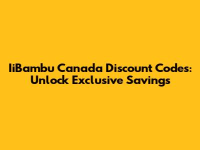 IiBambu Canada Discount Codes: Unlock Exclusive Savings