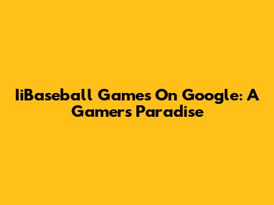 IiBaseball Games On Google: A Gamer's Paradise