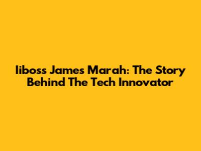 Iiboss James Marah: The Story Behind The Tech Innovator