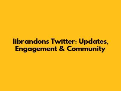 Iibrandon's Twitter: Updates, Engagement & Community