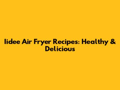 Iidee Air Fryer Recipes: Healthy & Delicious