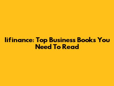 Iifinance: Top Business Books You Need To Read