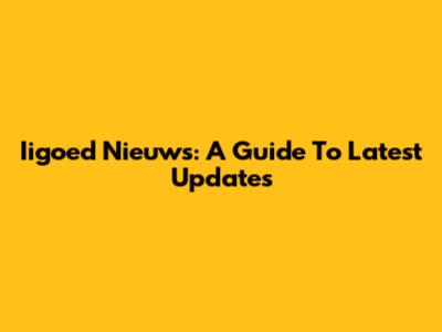 Iigoed Nieuws: A Guide To Latest Updates