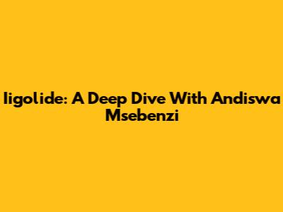 Iigolide: A Deep Dive With Andiswa Msebenzi
