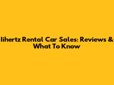 Iihertz Rental Car Sales: Reviews & What To Know